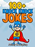 100+ Knock Knock Jokes: Funny Knock Knock Jokes for Kids (Knock Knock Joke Series Book 1)