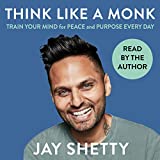 Think Like a Monk: The Secret of How to Harness the Power of Positivity and Be Happy Now