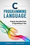 C Programming: Language: A Step by Step Beginner's Guide to Learn C Programming in 7 Days