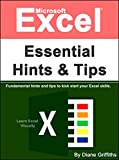 Microsoft Excel Essential Hints and Tips: Fundamental Hints and Tips to Kick Start Your Excel Skills (Learn Excel Visually Journey Book 1)