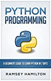 PYTHON: PROGRAMMING: A BEGINNERâ€™S GUIDE TO LEARN PYTHON IN 7 DAYS