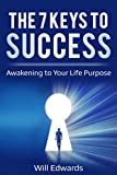 The 7 Keys to Success: Awakening to Your Life Purpose
